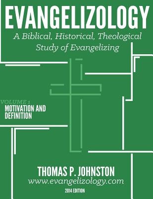 Evangelizology, Vol 1: A Biblical, Historical, Theological Study of Evangelizing by Johnston, Thomas P.