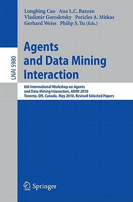 Agents and Data Mining Interaction: 6th International Workshop on Agents and Data Mining Interaction, ADMI 2010, Toronto, ON, Canada, May 11, 2010, Re by Cao, Longbing