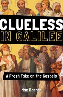 Clueless in Galilee: A Fresh Take on the Gospels by Barron, Mac