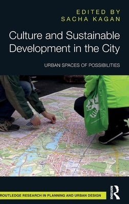 Culture and Sustainable Development in the City: Urban Spaces of Possibilities by Kagan, Sacha