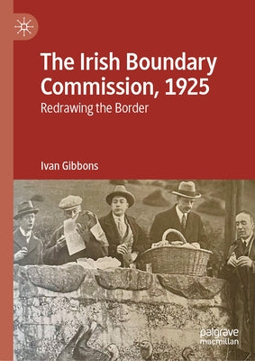 The Irish Boundary Commission, 1925: Redrawing the Border by Gibbons, Ivan