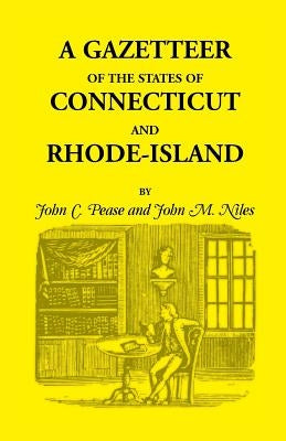 A Gazetteer of the States of Connecticut and Rhode Island by Pease, John C.