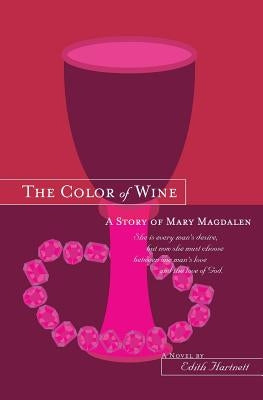 The Color of Wine: A Story of Mary Magdalen by Hartnett, Edith