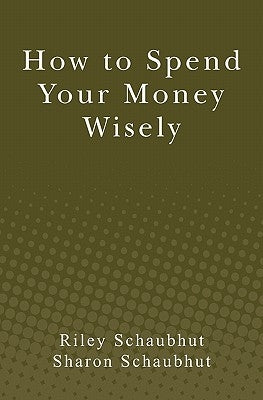 How to Spend Your Money Wisely by Schaubhut, Sharon