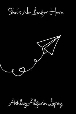 She's No Longer Here: My flight to self-love by Lopez, Ashley Algarin