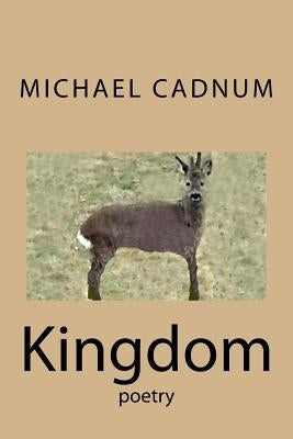 Kingdom: Poetry by Cadnum, Michael