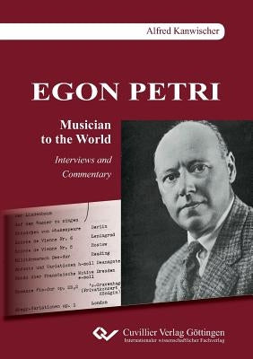 EGON PETRI, Musician to the World. Interviews and Commentary by Kanwischer, Alfred