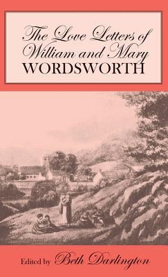 The Love Letters of William and Mary Wordsworth by Wordsworth, William