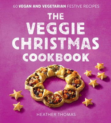 The Veggie Christmas Cookbook: 60 Vegan and Vegetarian Festive Recipes by Thomas, Heather