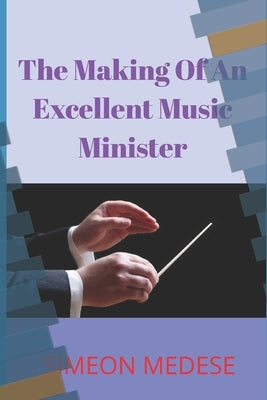 The Making of an Excellent Music Minister by Medese, Simeon