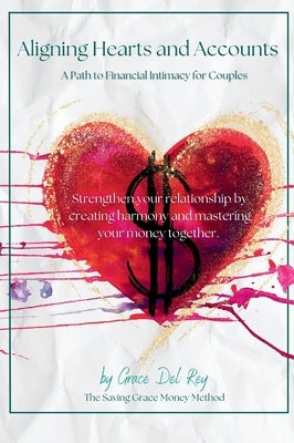 Aligning Hearts and Accounts: A Path to Financial Intimacy for Couples by del Rey, Grace
