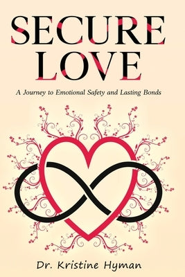 Secure Love: A Journey to Emotional Safety and Lasting Bonds by Hyman, Kristine