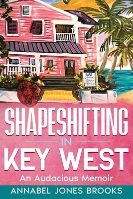 Shapeshifting in Key West: An Audacious Memoir by Brooks, Annabel Jones
