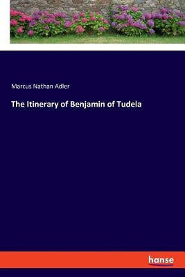 The Itinerary of Benjamin of Tudela by Adler, Marcus Nathan