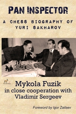 Pan Inspector: A Chess Biography of Yuri Sakharov by Fuzik, Mykola