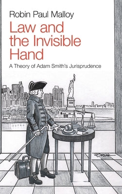 Law and the Invisible Hand: A Theory of Adam Smith's Jurisprudence by Malloy, Robin Paul