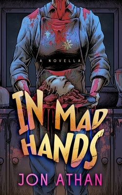 In Mad Hands: A Novella by Athan, Jon