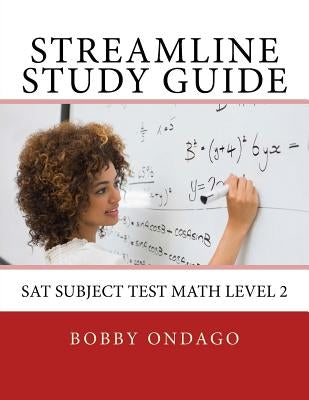 Streamline Study Guide: SAT Subject Test Math Level 2 by Ondago, Bobby