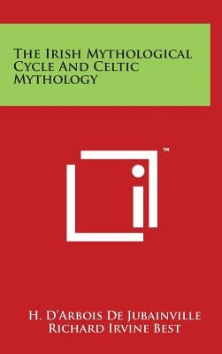 The Irish Mythological Cycle And Celtic Mythology by De Jubainville, H. D.