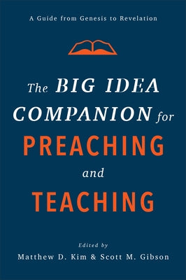 The Big Idea Companion for Preaching and Teaching: A Guide from Genesis to Revelation by Kim, Matthew D.