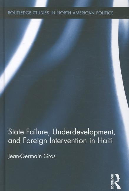 State Failure, Underdevelopment, and Foreign Intervention in Haiti by Gros, Jean-Germain