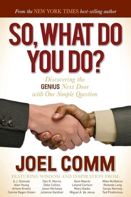 So, What Do You Do?: Discovering the Genius Next Door with One Simple Question by Comm, Joel