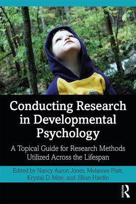 Conducting Research in Developmental Psychology: A Topical Guide for Research Methods Utilized Across the Lifespan by Jones, Nancy