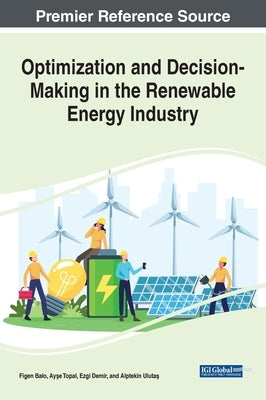 Optimization and Decision-Making in the Renewable Energy Industry by Balo, Figen