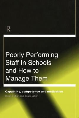 Poorly Performing Staff in Schools and How to Manage Them: Capability, competence and motivation by Atton, Tessa