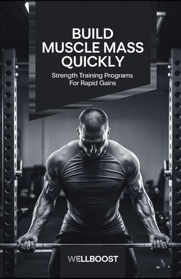 Build Muscle Mass Quickly: Strength Training Programs for Rapid Gains by Boost, Well