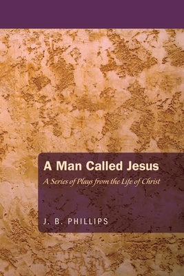A Man Called Jesus by Phillips, J. B.