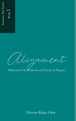 Alignment: Reflections on Motherhood, Clarity, & Purpose by Rojas Orta, Dionna