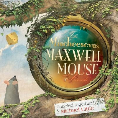The Mischeesevus Maxwell Mouse & Friends by Little, Michael