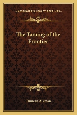 The Taming of the Frontier by Aikman, Duncan