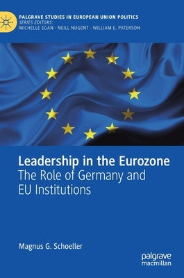 Leadership in the Eurozone: The Role of Germany and EU Institutions by Schoeller, Magnus G.