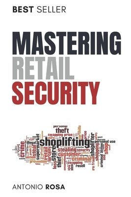Mastering Retail Security: A Guide for Loss Prevention and Store Management Excellence by Rosa, Antonio Costa