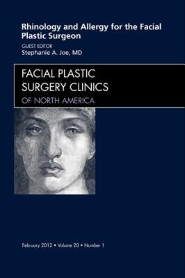 Rhinology and Allergy for the Facial Plastic Surgeon, an Issue of Facial Plastic Surgery Clinics: Volume 20-1 by Joe, Stephanie A.