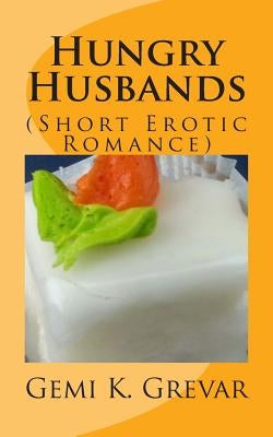 Hungry Husbands: (Short Erotic Romance) by Grevar, Gemi K.