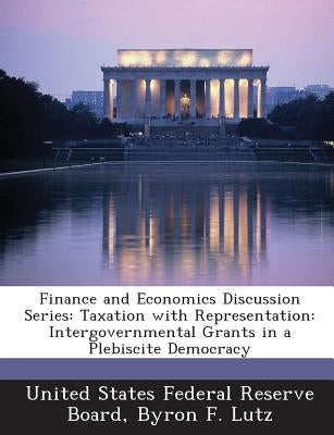 Finance and Economics Discussion Series: Taxation with Representation: Intergovernmental Grants in a Plebiscite Democracy by United States Federal Reserve Board