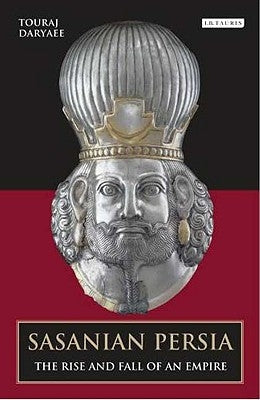 Sasanian Persia: The Rise and Fall of an Empire by Daryaee, Touraj