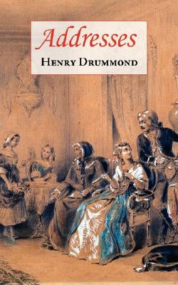 Addresses (Includes Love: The Greatest Thing in the World & The Changed Life: The Greatest Need of the World) by Drummond, Henry