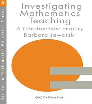 Investigating Mathematics Teaching: A Constructivist Enquiry by Jaworski, Barbara