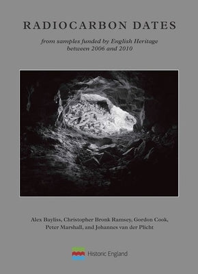 Radiocarbon Dates from Samples Funded by English Heritage Between 2006 and 2010 by Bayliss, Alex