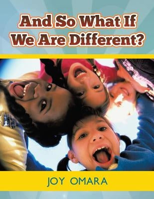 And so What If We Are Different? by Omara, Joy