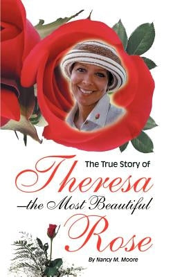 The True Story of Theresa the Most Beautiful Rose by Moore, Nancy M.
