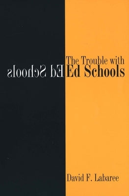 The Trouble with Ed Schools by Labaree, David F.