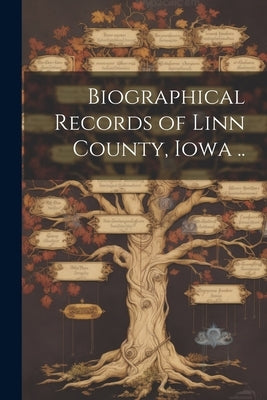 Biographical Records of Linn County, Iowa .. by Anonymous