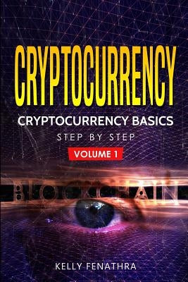 Cryptocurrency: Cryptocurrency Basics Step by Step by Fenathra, Kelly
