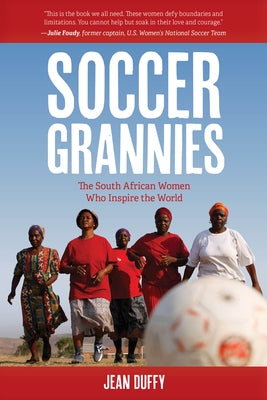 Soccer Grannies: The South African Women Who Inspire the World by Duffy, Jean