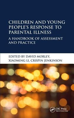 Children and Young People's Response to Parental Illness: A Handbook of Assessment and Practice by Morley, David